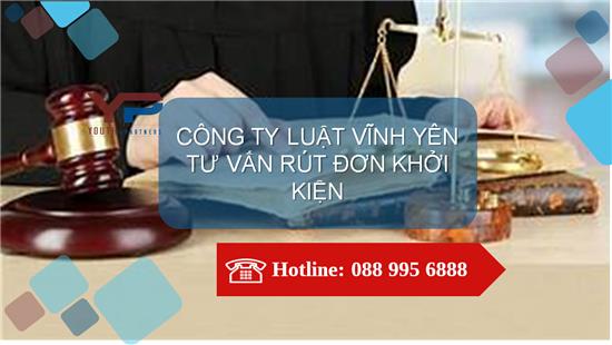 CÔNG TY LUẬT TƯ VẤN RÚT ĐƠN KHỞI KIỆN TẠI THÀNH PHỐ VĨNH YÊN